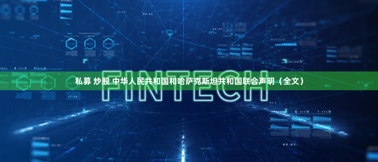 私募 炒股 中华人民共和国和哈萨克斯坦共和国联合声明（全文）