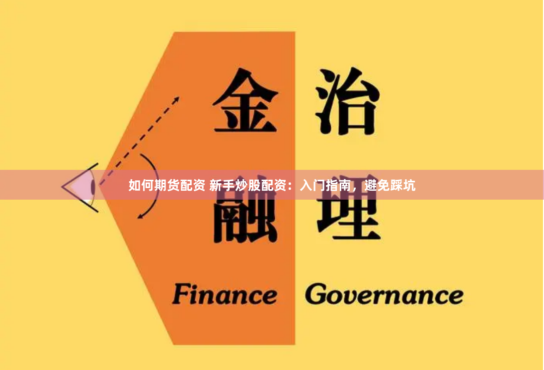如何期货配资 新手炒股配资：入门指南，避免踩坑