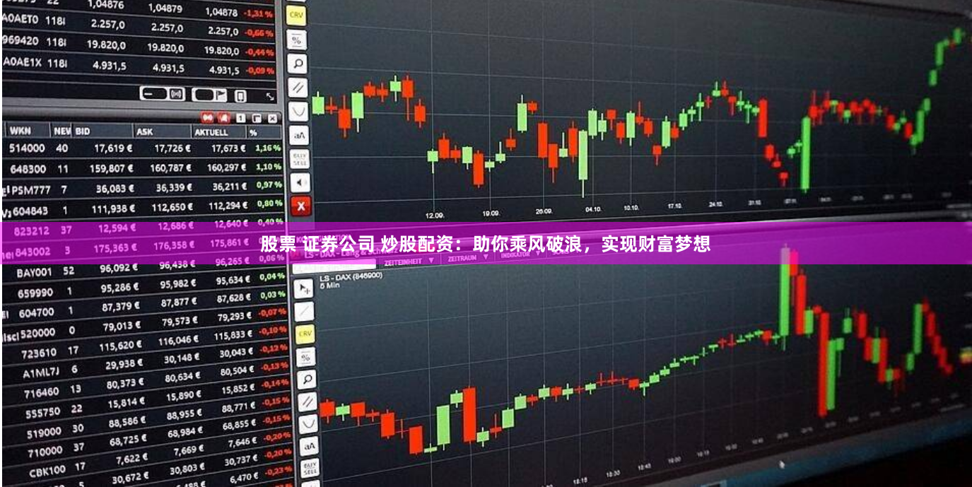 股票 证券公司 炒股配资：助你乘风破浪，实现财富梦想
