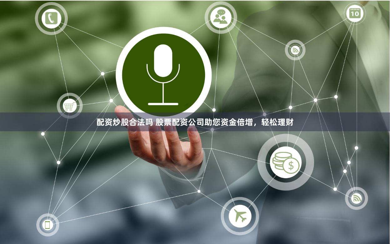 配资炒股合法吗 股票配资公司助您资金倍增，轻松理财