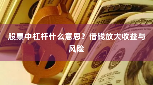 股票中杠杆什么意思？借钱放大收益与风险