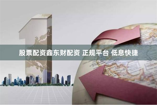 股票配资鑫东财配资 正规平台 低息快捷