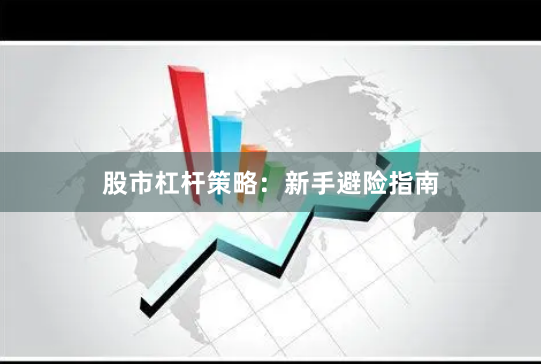 股市杠杆策略：新手避险指南