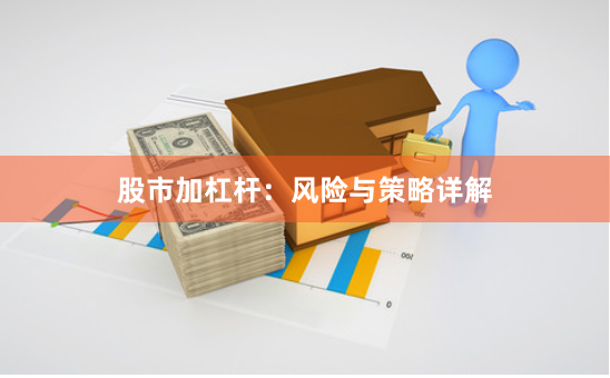 股市加杠杆：风险与策略详解