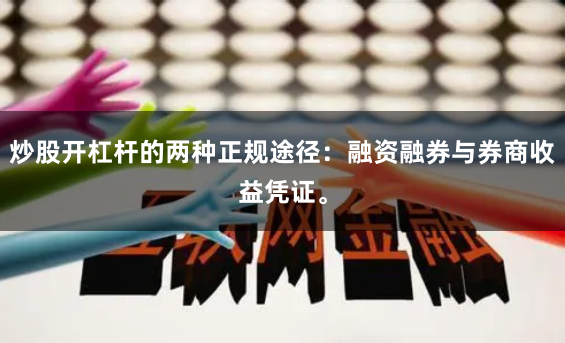 炒股开杠杆的两种正规途径：融资融券与券商收益凭证。