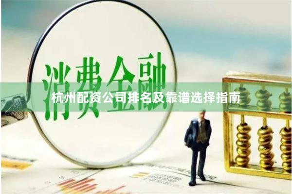 杭州配资公司排名及靠谱选择指南